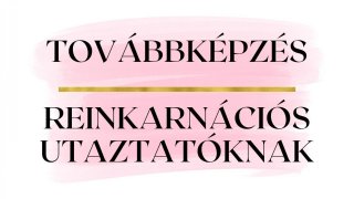 TOVÁBBKÉPZÉS REINKARNÁCIÓS UTAZTATÓKNAK