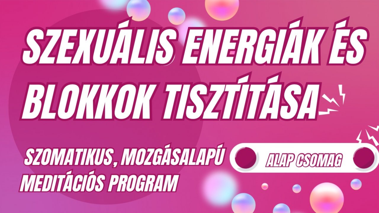 SZEXUÁLIS ENERGIÁK ÉS BLOKKOK TISZTÍTÁSA - ALAP